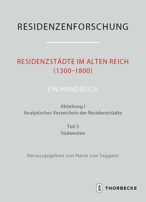 RESIDENZENFORSCHUNG. RESIDENZSTÄDTE IM ALTEN REICH (1300–1800), EIN HANDBUCH, Abteilung I, Teil 3, Herausgegeben... THORBECKE.