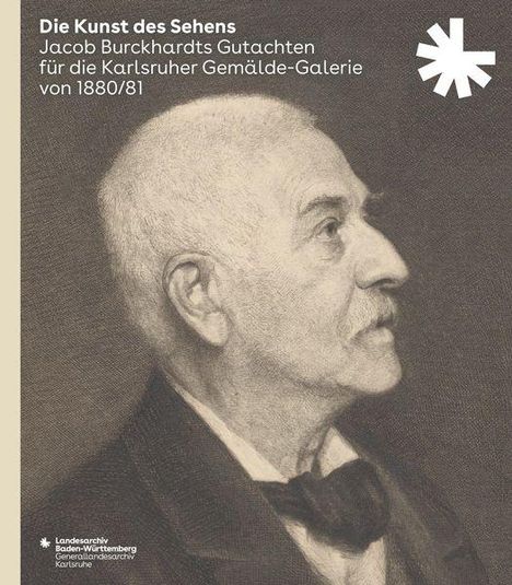 „Die Kunst des Sehens. Jacob Burckhardts Gutachten für die Karlsruher Gemälde-Galerie von 1880/81.“ Zeichnung eines älteren Mannes im Profil. Links oben und unten sind Logos.