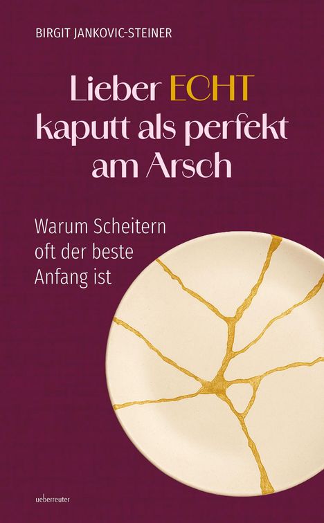 "Lieber ECHT kaputt als perfekt am Arsch. Warum Scheitern oft der beste Anfang ist." Ein Teller mit goldenen Rissen.