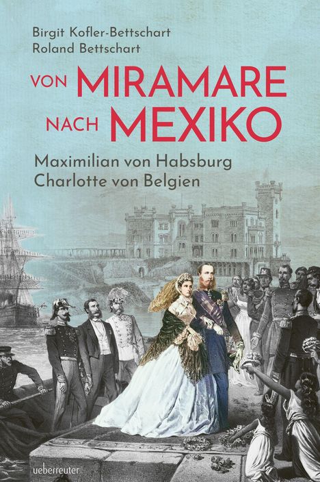 Titel: "Von Miramare nach Mexiko". Autoren: Birgit Kofler-Bettschart, Roland Bettschart. Bild: Historische Szene, Schloss, Schiffe.