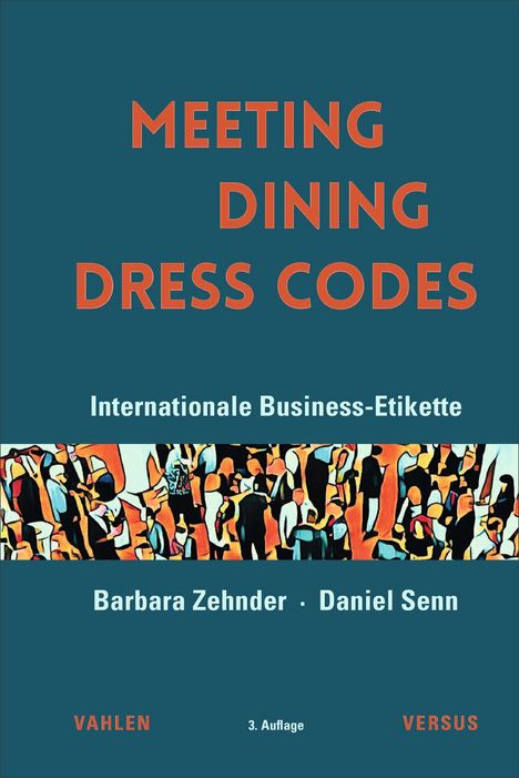 "MEETING DINING DRESS CODES. Internationale Business-Etikette. Barbara Zehnder, Daniel Senn. Bunte Menschenmenge in der Mitte."