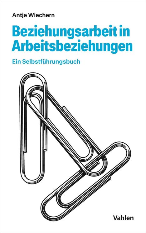 "Beziehungsarbeit in Arbeitsbeziehungen: Ein Selbstführungsbuch" von Antje Wiechern. Drei ineinander verschlungene Büroklammern.