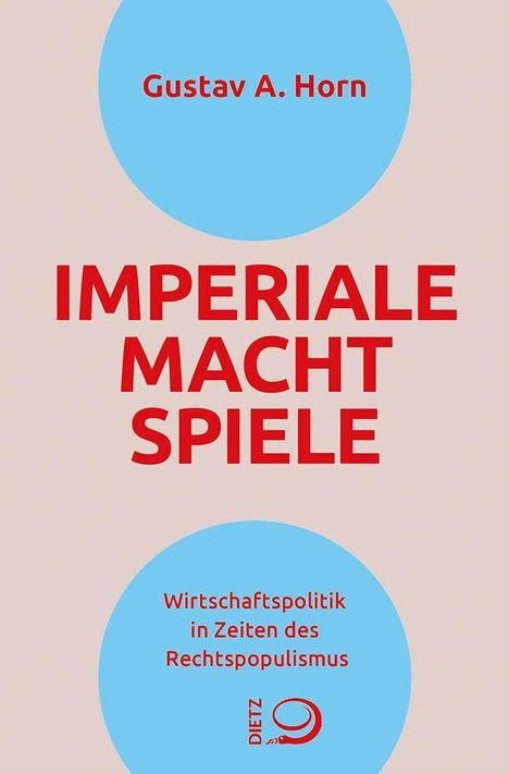 Gustav A. Horn, IMPERIALE MACHT SPIELE. Wirtschaftspolitik in Zeiten des Rechtspopulismus. Blauer Kreis auf beigem Hintergrund.