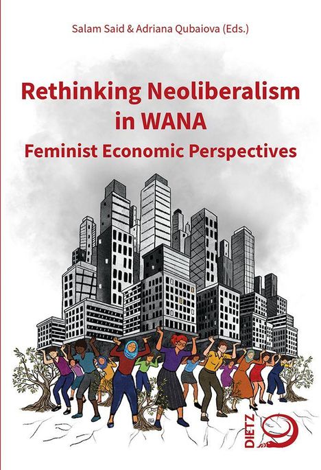 "Rethinking Neoliberalism in WANA: Feminist Economic Perspectives." Frauen, teils in farbiger Kleidung, stützen Gebäude.