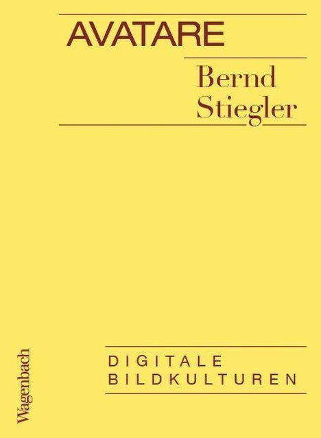 "AVATARE", "Bernd Stiegler", "DIGITALE BILDKULTUREN". Gelber Hintergrund, Verlag "Wagenbach" seitlich.