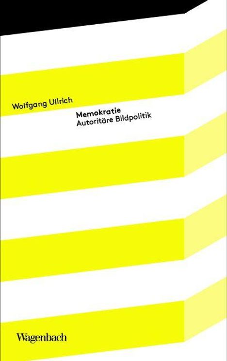 Text: "Wolfgang Ullrich, Memokratie. Autoritäre Bildpolitik, Wagenbach." Gelbe und weiße Streifenmuster, minimalistisches Design.
