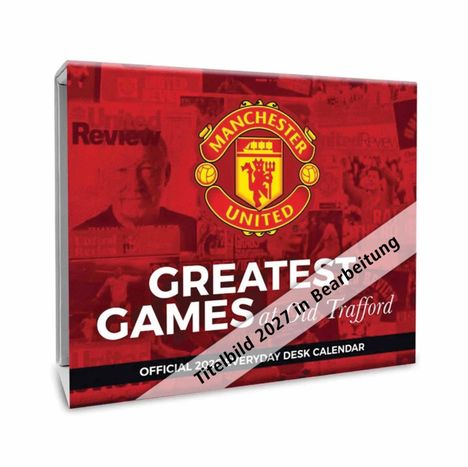 "Greatest Games at Old Trafford", "Titelbild 2024 in Bearbeitung", "OFFICIAL 2024 EVERYDAY DESK CALENDAR", Manchester United Logo.