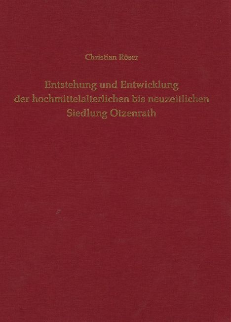 Christian Röser: Entstehung und Entwicklung der hochmittelalterlichen bis neuzeitlichen Siedlung Otzenrath, Buch