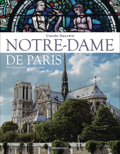 Claude Gauvard: Notre-Dame de Paris. Der Bildband zur bekanntesten gotischen Kathedrale der Welt, Buch