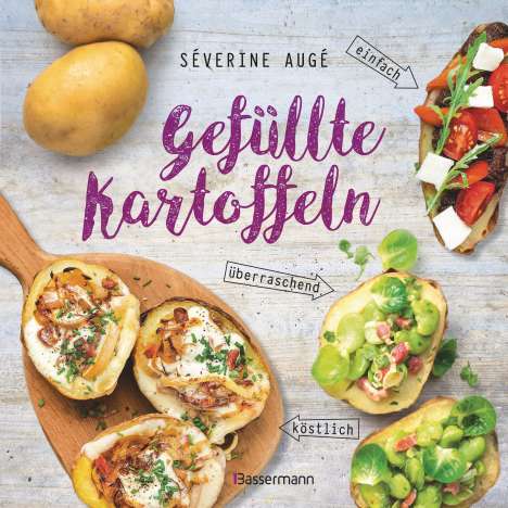 Séverine Augé: Gefüllte Kartoffeln - neue Lieblingsgerichte: einfach, überraschend, köstlich. Pimp your potato - so wird die Sättigungsbeilage zum Hauptgericht, Buch