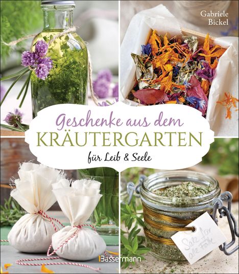 Gabriele Bickel: Geschenke aus dem Kräutergarten für Leib &amp; Seele, Buch