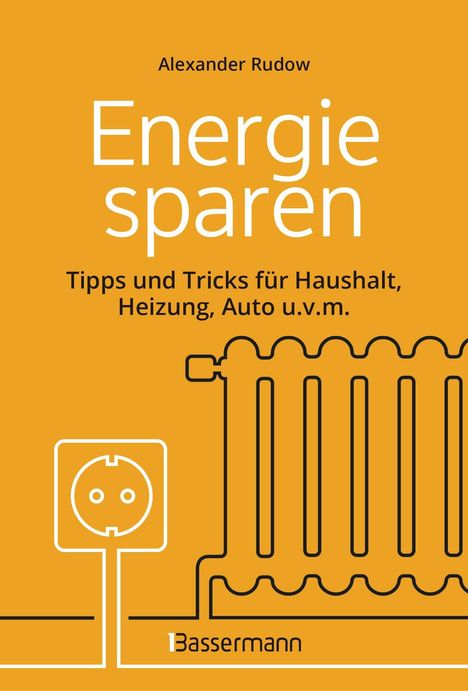 Alexander Rudow: Energie sparen - Tipps und Tricks für Haushalt, Heizung, Auto u.v.m. Mit Checklisten für Einsparpotentiale, Buch