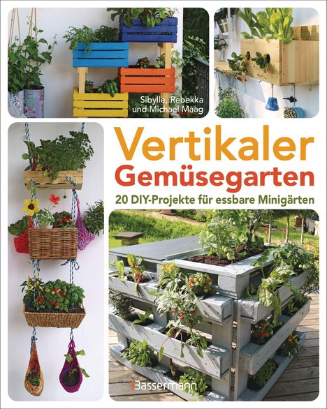 Sibylle Maag: Vertikaler Gemüsegarten - 20 DIY-Projekte für essbare Minigärten, Buch