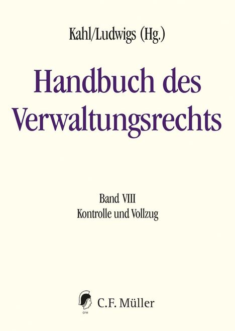 "Kahl/Ludwigs (Hg.) Handbuch des Verwaltungsrechts. Band VIII Kontrolle und Vollzug. C.F. Müller Logo unten."