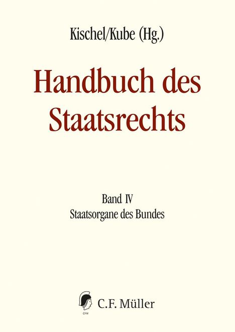 Kischel/Kube (Hg.), Handbuch des Staatsrechts, Band IV, Staatsorgane des Bundes. Unten C.F. Müller mit einem kleinen Logo.