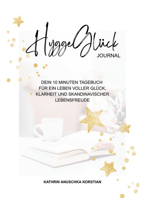 „Hygge Glück Journal. Dein 10 Minuten Tagebuch für ein Leben voller Glück, Klarheit und skandinavischer Lebensfreude.“ Dekoration: Goldene Sterne.