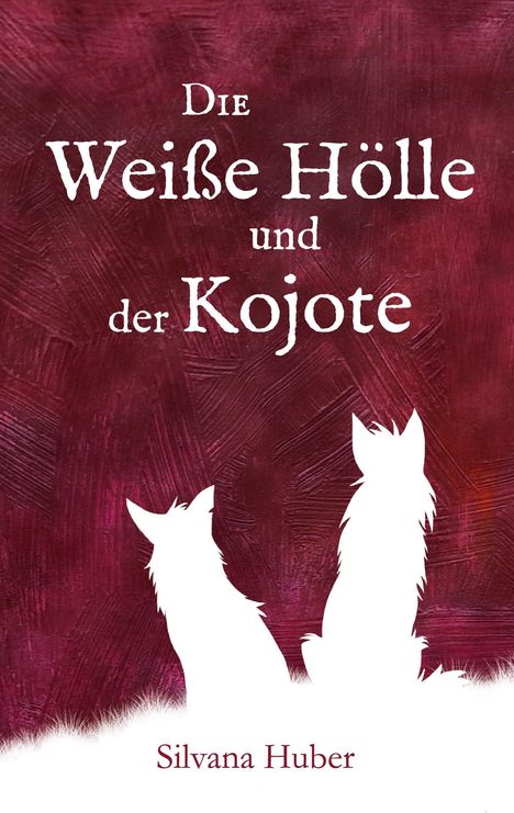 Silvana Huber: Die Weiße Hölle und der Kojote, Buch