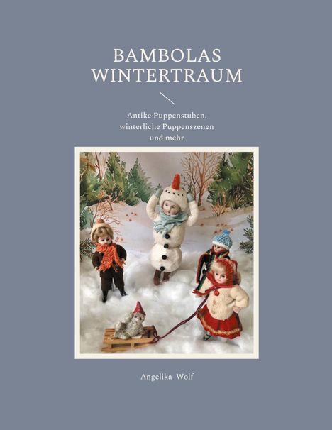 "BAMBOLAS WINTERTRAUM. Antike Puppenstuben, winterliche Puppenszenen und mehr. Angelika Wolf." Foto: Puppen im Schnee.