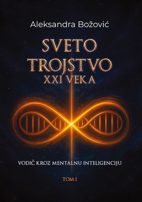 Text: "Aleksandra Božović, SVETO TROJSTVO XXI VEKA, VODIČ KROZ MENTALNU INTELIGENCIJU, TOM I."  
Goldenes Unendlichkeitssymbol.