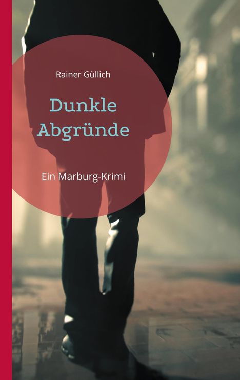Text: "Rainer Güllich, Dunkle Abgründe, Ein Marburg-Krimi." Silhouette eines Mannes in einer dunklen Umgebung.