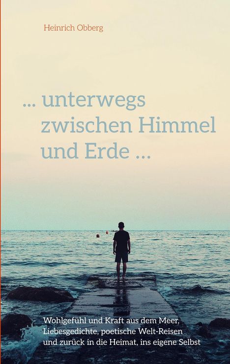 Heinrich Obberg, "... unterwegs zwischen Himmel und Erde ..." Ein Mensch steht auf einem Steg, der ins Meer führt.