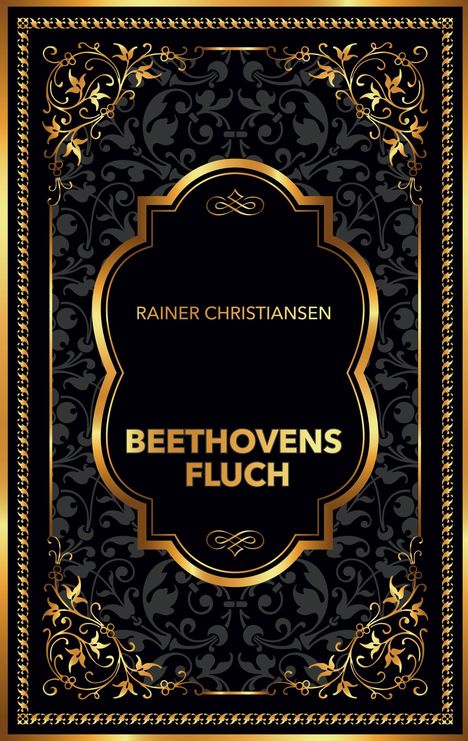 „Rainer Christiansen, Beethovens Fluch“; schwarzer Hintergrund, goldene Barock-Ornamente und Rahmen.