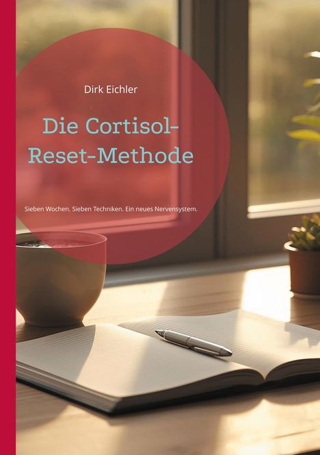 "Dirk Eichler. Die Cortisol-Reset-Methode. Sieben Wochen. Sieben Techniken. Ein neues Nervensystem."  
Ein geöffnetes Notizbuch und Kaffeetasse am Fenster.