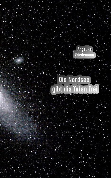 Text: "Angelika Friedemann", "Die Nordsee gibt die Toten frei." Hintergrund aus Sternen im Weltraum.