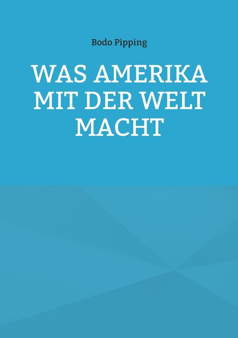Bodo Pipping: Was Amerika mit der Welt macht, Buch