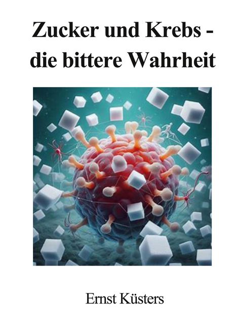 Ernst Küsters: Zucker und Krebs - die bittere Wahrheit, Buch
