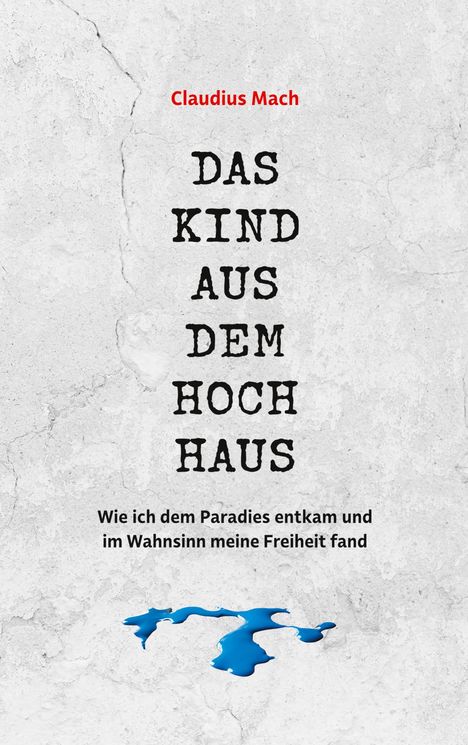 Text: "Claudius Mach, DAS KIND AUS DEM HOCHHAUS, Wie ich dem Paradies entkam und im Wahnsinn meine Freiheit fand." Grauer Hintergrund.