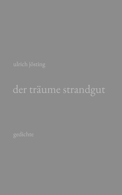 ulrich jösting, der träume strandgut, gedichte. Grauer Hintergrund, schlichtes Design.