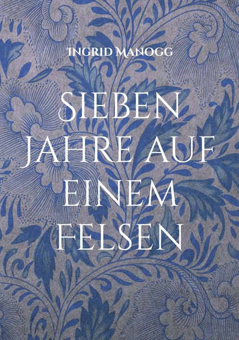Ingrid Manogg: Sieben Jahre auf einem Felsen, Buch