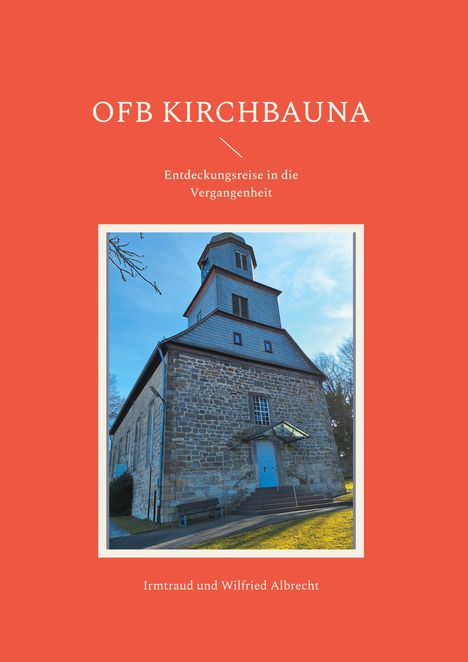 OFB KIRCHBAUNA, Entdeckungsreise in die Vergangenheit. Gemälde einer Kirche vor blauem Himmel. Autoren: Irmtraud und Wilfried Albrecht.