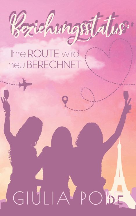 „Beziehungsstatus: Ihre Route wird neu berechnet“. Drei Frauen heben Gläser, im Hintergrund der Eiffelturm.