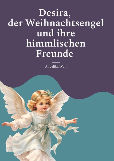 Angelika Wolf: Desira , der Weihnachtsengel und ihre himmlischen Freunde, Buch
