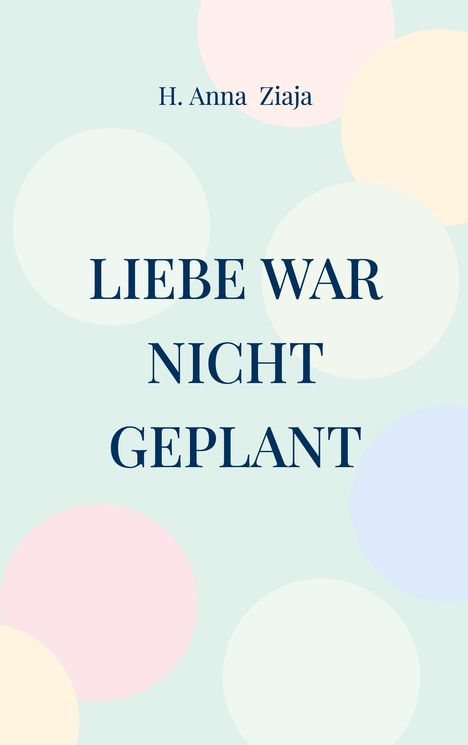 H. Anna Ziaja: Liebe war nicht geplant, Buch