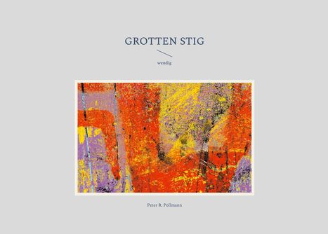 Text: "GROTTEN STIG", "wendig", "Peter R. Pollmann". 

Eine farbenfrohe, abstrakte Illustration mit dominanten Orange- und Gelbtönen.