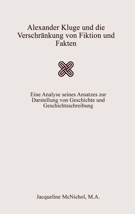 M. A. McNichol: Alexander Kluge und die Verschränkung von Fiktion und Fakten, Buch