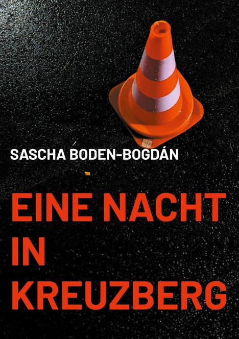 "Sascha Boden-Bogdán. Eine Nacht in Kreuzberg." Ein rot-weißer Verkehrskegel auf nassem Asphalt.