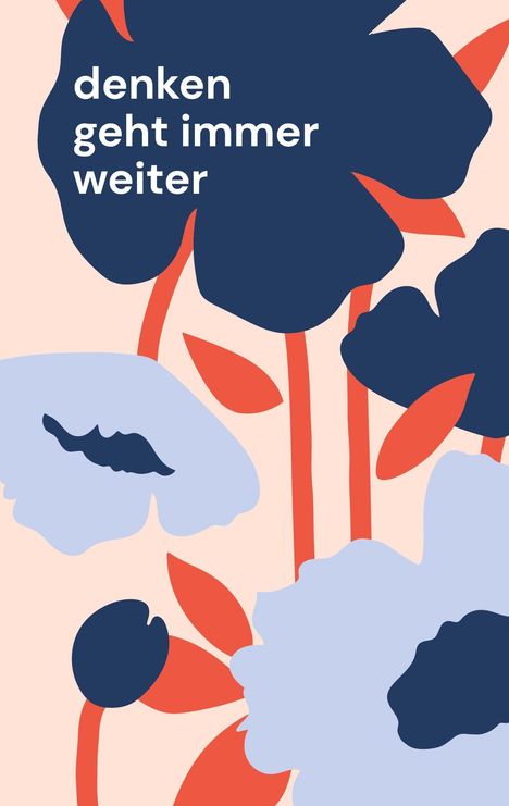 Text: "denken geht immer weiter". Illustration von blauen und roten Blumen auf beigem Hintergrund.