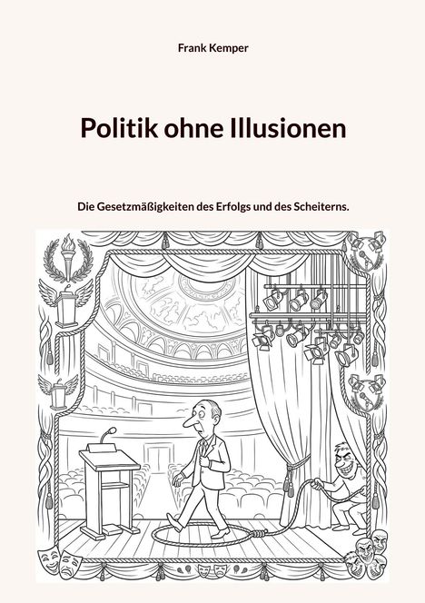 "Frank Kemper. Politik ohne Illusionen. Die Gesetzmäßigkeiten des Erfolgs und des Scheiterns." Karikatur eines Politikers auf der Bühne.