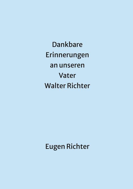 Dankbare Erinnerungen an unseren Vater Walter Richter. Eugen Richter. Hintergrund in einem weichen Blau.