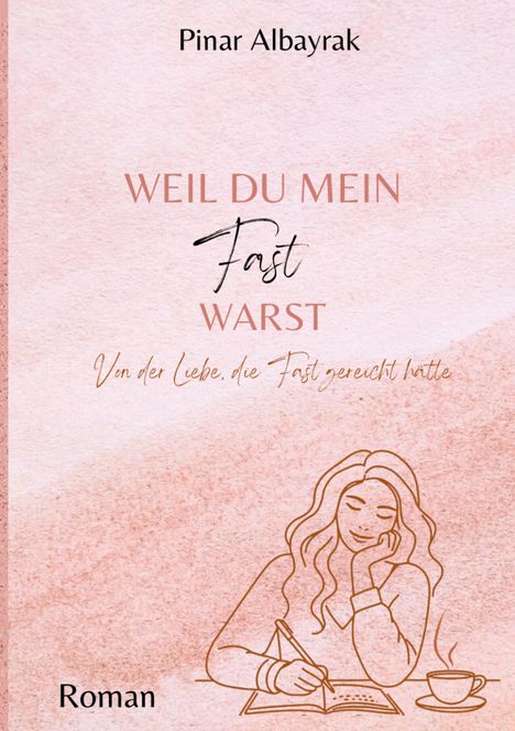 „Pinar Albayrak. WEIL DU MEIN Fast WARST. Von der Liebe, die Fast gereicht hätte. Roman.“ Illustration einer Frau.