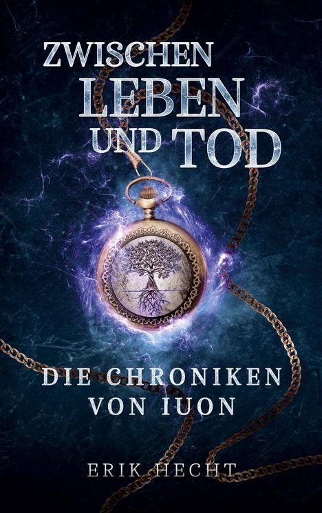 "ZWISCHEN LEBEN UND TOD", "DIE CHRONIKEN VON IUON", "ERIK HECHT". Eine goldene Taschenuhr mit Baumgravur vor blauem Blitz.