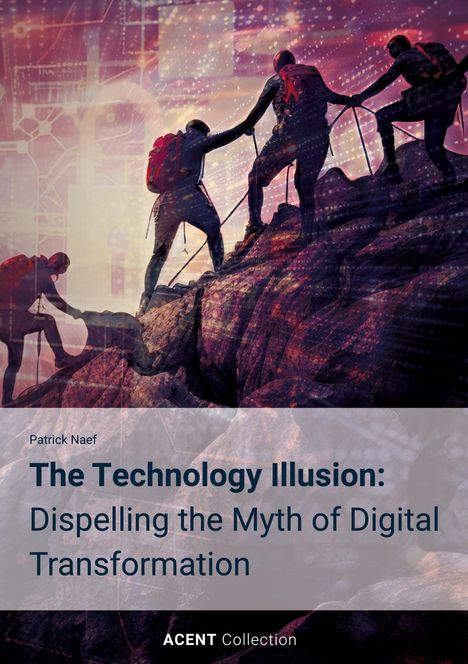 Patrick Naef: The Technology Illusion: Dispelling the Myth of Digital Transformation, Buch