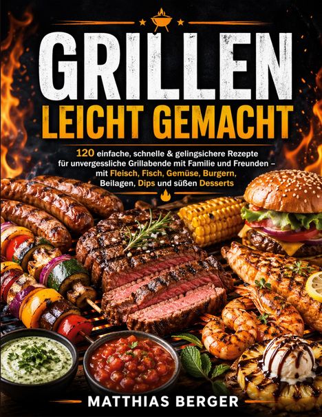 „Grillen leicht gemacht“. Die Abbildung zeigt gegrilltes Fleisch, Gemüse, Burger, Dips und Desserts auf einem Grill.