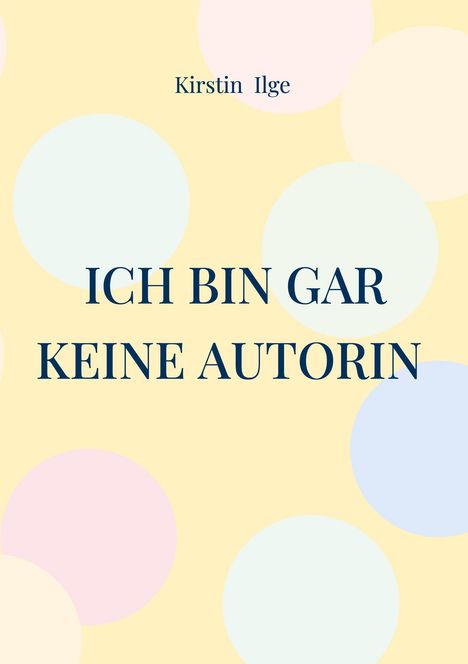 Kirstin Ilge: Ich bin gar keine Autorin, Buch