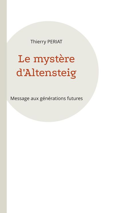 „Thierry PERIAT, Le mystère d'Altensteig, Message aux générations futures“. Schlichtes, modernes Design mit Kreiselement.