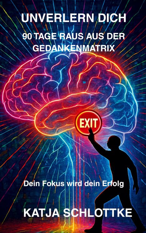 Katja Schlottke: Unverlern dich 90 Tage raus aus der Gedankenmatrix, Buch